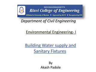 Environmental Engineering- I
By
Akash Padole
Department of Civil Engineering
Building Water supply and
Sanitary Fixtures
 