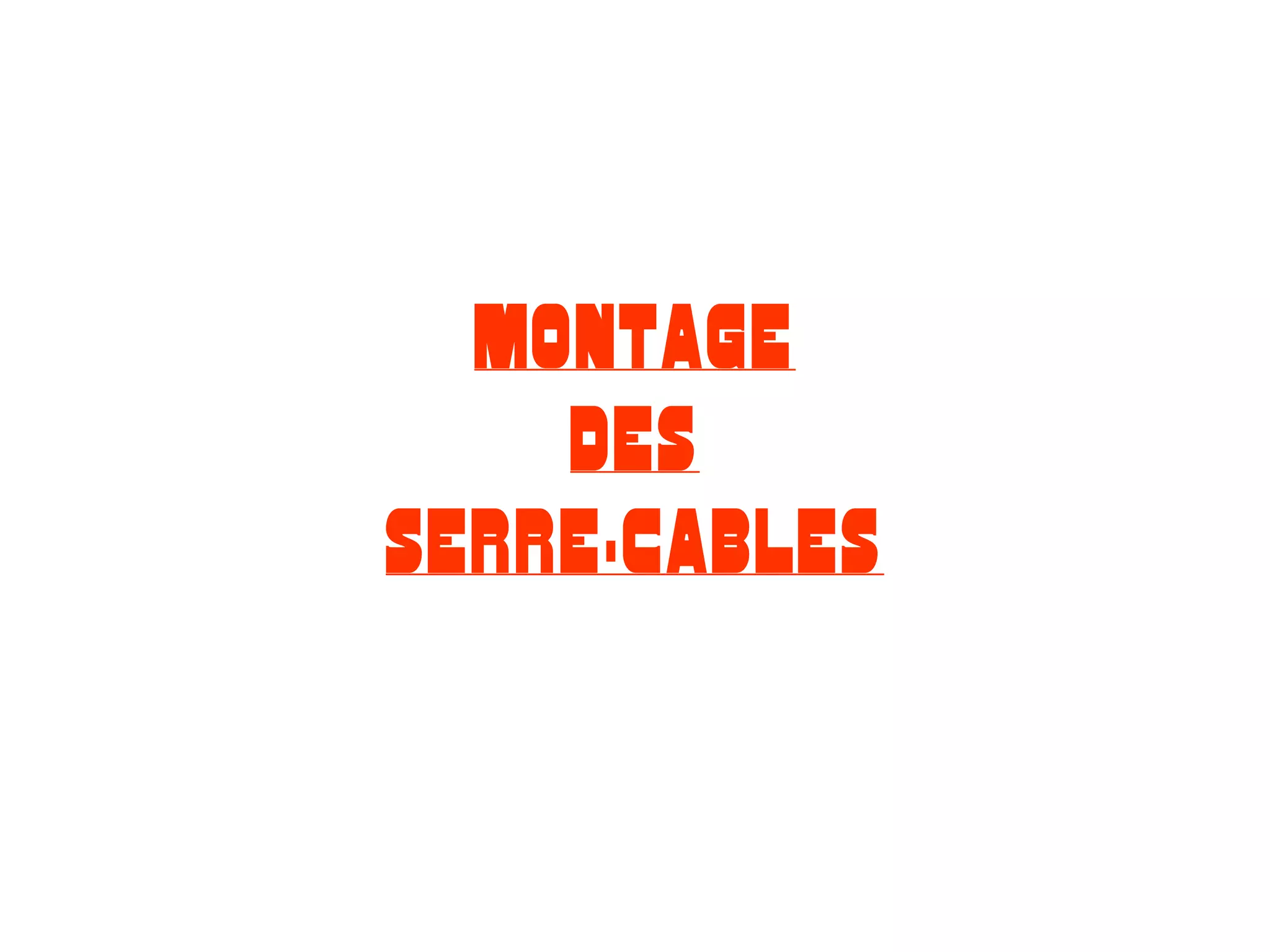 MONTAGE
DES
SERRE-CABLES