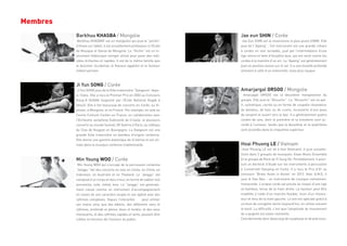 Membres
Hoai Phuong LE / Vietnam
Hoai Phuong LE est né à Hue (Vietnam). Il joue actuelle-
ment dans 2 groupes de musiques: Aisan Music Ensemble
et le groupe de Rock de Yi Sung Yol. Parallèlement, il pour-
suit un doctorat d’étude sur les instruments à percussion
à l’université Hanyang en Corée. Il a reçu le Prix d’Or au
concours “Bravo Asian in Korea” en 2012. Avec A.M.E, il
joue le Dan Bau - un instrument de musique vietnamien,
monocorde. L’unique corde est pincée au moyen d’une tige
en bambou, tenue de la main droite. La hauteur peut être
modifiée à l’aide d’un manche flexible, muni d’un résona-
teur et tenu de la main gauche. Le son est spéciale grâce à
un bout de courgette sèche (aujourd’hui, on utilise souvent
le bois). La difficulté, c’est que l’amplitude du mouvement
de a poignée est assez restreinte.
Cela demande donc beaucoup de souplesse et de précision.
Ji Yun SONG / Corée
Ji Yun SONG joue de la flûte traversière “Daegeum” depu-
is 12ans. Elle a reçu le Premier Prix en 2002 au Concours
Dong-A GUGAK (organisé par l’École National Gugak à
Séoul). Elle a fait beaucoup de concerts en Corée, au Vi-
etnam, à Mongolie, et en France. Par exemple: en solo au
Centre Culturel Coréen en France, en collaboration avec
l’Orchestre symphony Dubrovnik de Croatie, et plusieurs
concerts au musée Guimet, 89 Galerie à Paris, au château
du Clos de Vougeot en Bourgogne. La Daegeum est une
grande flûte traversière en bambou d’origine coréenne.
Elle donne une gamme diatonique de Si bémol et est uti-
lisée dans la musique coréenne traditionnelle.
Barkhuu KHASBA / Mongolie
Barkhuu KHASBAT est un mongolien qui joue le “yochin”
(cithare sur table). Il est actuellement professeur à l’École
de Musique et Danse de Mongolie. Le “Yochin” est un in-
strument folklorique mongol utilisé pour jouer des mél-
odies brillantes et rapides. Il est de la même famille que
le dulcimer occidental, le Kanoun egyptien et le Santour
indien/ persian.
Min Young WOO / Corée
Min Young WOO qui s’occupe de la percussion coréenne
“Janggu” fait des concerts en solo en Corée, en Chine, en
Indonésie, en Australie et en Thailand. Le “Janggu” est
composé d’un corps en bois creux, en forme de sablier soit
porcelaine, tuile, métal, bois. Le “Janggu” est générale-
ment classé comme un instrument d’accompagnement
en raison de son caractère souple et son agilité avec des
rythmes complexes. Depuis l’interprète peut utiliser
ses mains ainsi que des bâtons, des différents sons et
rythmes, profonde et pleine, doux et tendre, et des sons
menaçants, et des rythmes rapides et lents, peuvent être
créées en fonction de l’humeur du public.
Amarjargal ORSOO / Mongolie
Amarjagal ORSOO est la deuxième mongolienne du
groupe. Elle joue le “Khuuchir”. Le “Khuuchir” est un pet-
it, cylindrique, carrée ou en forme de coupelle résonateur
de bambou, de bois ou de cuivre, recouverte d’une peau
de serpent et ouvert vers le bas. Il a généralement quatre
cordes de soie, dont la première et la troisième sont ac-
cordé à l’unisson, tandis que la deuxième et la quatrième
sont accordés dans le cinquième supérieur.
Jae eun SHIN / Corée
Jae Eun SHIN est la musicienne la plus jeune d’AME. Elle
joue de l’”Ajaeng” . Cet instrument est une grande cithare
à cordes en soie torsadée, joué par l’intermédiaire d’une
tige mince et faite d’forsythia bois, qui est raclé contre les
cordes à la manière d’un arc. Le “Ajaeng” est généralement
joué en position assise sur le sol. Il a une tonalité profonde
similaire à celle d’un violoncelle, mais plus rauque.
 