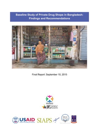 Baseline Study of Private Drug Shops in Bangladesh:
Findings and Recommendations
Final Report: September 10, 2015
 