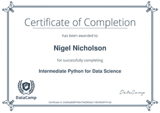 Nigel Nicholson
Intermediate Python for Data Science
Certificate id: 2cb0fadb987f43e7540263aa11d2cf0fe5f741ed
 