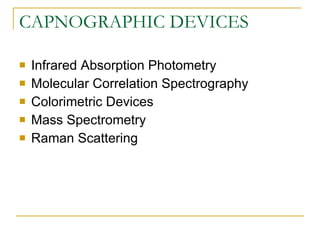 CAPNOGRAPHIC DEVICES <ul><li>Infrared Absorption Photometry </li></ul><ul><li>Molecular Correlation Spectrography </li></u...