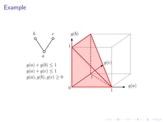 Example


             b         c             g(b)

                                 1

                  a
                                                g(c)
          g(a) + g(b) ≤ 1
          g(a) + g(c) ≤ 1
          g(a), g(b), g(c) ≥ 0              1

                                 0                     g(a)
                                                   1
 