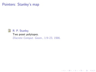 Pointers: Stanley’s map




      R. P. Stanley.
      Two poset polytopes.
      Discrete Comput. Geom., 1:9–23, 1986.
 
