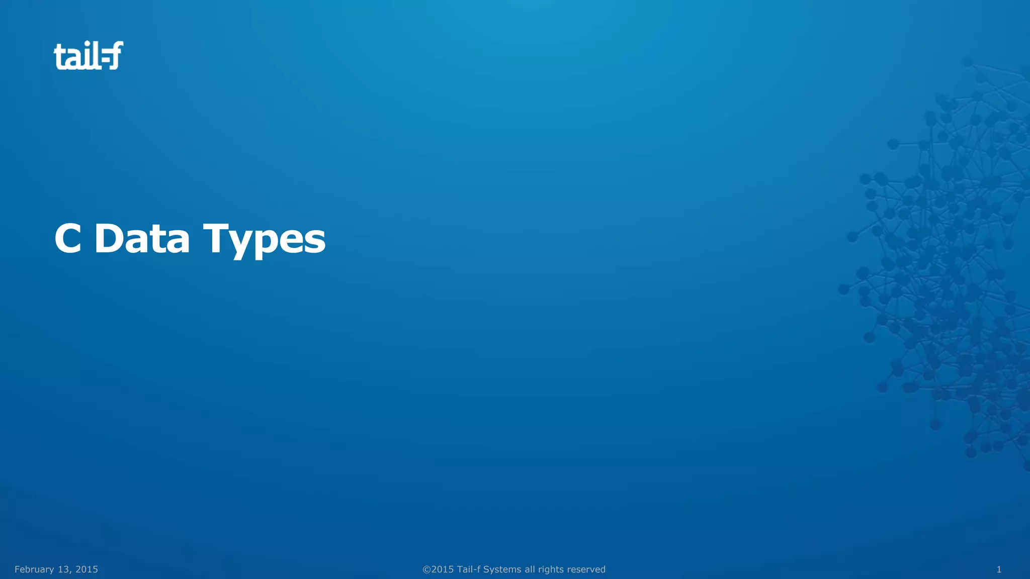 1©2015 Tail-f Systems all rights reservedFebruary 13, 2015
C Data Types