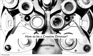 How to be a Creative Director?
17 2 20
 