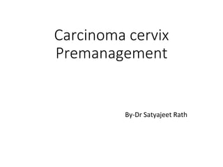 Carcinoma cervix
Premanagement
By-Dr Satyajeet Rath
 
