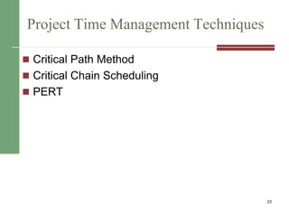 Project Time Management Techniques
 Critical Path Method
 Critical Chain Scheduling
 PERT
23
 