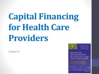 Capital Financing 
for Health Care 
Providers 
Chapter 8 
 