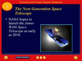 The Next Generation Space Telescope 3 Current and Future Space Missions NASA hopes to launch the  James Webb Space Telescope  as early as 2010. 