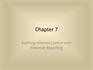 Chapter 7

Auditing Internal Control over
     Financial Reporting
 