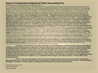 Report of Independent Registered Public Accounting Firm
To the Board of Directors and Shareholders of American International Group, Inc.:
In our opinion, the consolidated financial statements listed in the accompanying index present fairly, in all material respects, the financial
position of American International Group, Inc. and its subsidiaries (AIG) at December 31, 2007 and 2006, and the results of their operations
and their cash flows for each of the three years in the period ended December 31, 2007 in conformity with accounting principles generally
accepted in the United States of America. In addition, in our opinion, the financial statement schedules listed in the accompanying index
present fairly, in all material respects, the information set forth therein when read in conjunction with the related consolidated financial
statements. Also in our opinion, AIG did not maintain, in all material respects, effective internal control over financial reporting as of
December 31, 2007, based on criteria established in Internal Control — Integrated Framework issued by the Committee of Sponsoring
Organizations of the Treadway Commission (COSO) because a material weakness in internal control over financial reporting related to the
AIGFP super senior credit default swap portfolio valuation process and oversight thereof existed as of that date. A material weakness is a
deficiency, or a combination of deficiencies, in internal control over financial reporting, such that there is a reasonable possibility that a
material misstatement of the annual or interim financial statements will not be prevented or detected on a timely basis. The material
weakness referred to above is described in Management’s Report on Internal Control Over Financial Reporting appearing under Item 9A.
We considered this material weakness in determining the nature, timing, and extent of audit tests applied in our audit of the 2007
consolidated financial statements, and our opinion regarding the effectiveness of AIG’s internal control over financial reporting does not
affect our opinion on those consolidated financial statements. AIG’s management is responsible for these financial statements and financial
statement schedules, for maintaining effective internal control over financial reporting and for its assessment of the effectiveness of internal
control over financial reporting, included in management’s report referred to above. Our responsibility is to express opinions on these
financial statements, on the financial statement schedules, and on AIG’s internal control over financial reporting based on our integrated
audits. We conducted our audits in accordance with the standards of the Public Company Accounting Oversight Board (United States). Those
standards require that we plan and perform the audits to obtain reasonable assurance about whether the financial statements are free of
material misstatement and whether effective internal control over financial reporting was maintained in all material respects. Our audits of
the financial statements included examining, on a test basis, evidence supporting the amounts and disclosures in the financial statements,
assessing the accounting principles used and significant estimates made by management, and evaluating the overall financial statement
presentation. Our audit of internal control over financial reporting included obtaining an understanding of internal control over financial
reporting, assessing the risk that a material weakness exists, and testing and evaluating the design and operating effectiveness of internal
control based on the assessed risk. Our audits also included performing such other procedures as we considered necessary in the
circumstances. We believe that our audits provide a reasonable basis for our opinions.
                  A company’s internal control over financial reporting is a process designed to provide reasonable assurance regarding the
reliability of financial reporting and the preparation of financial statements for external purposes in accordance with generally accepted
accounting principles. A company’s internal control over financial reporting includes those policies and procedures that (i) pertain to the
maintenance of records that, in reasonable detail, accurately and fairly reflect the transactions and dispositions of the assets of the
company; (ii) provide reasonable assurance that transactions are recorded as necessary to permit preparation of financial statements in
accordance with generally accepted accounting principles, and that receipts and expenditures of the company are being made only in
accordance with authorizations of management and directors of the company; and (iii) provide reasonable assurance regarding prevention
or timely detection of unauthorized acquisition, use, or disposition of the company’s assets that could have a material effect on the
financial statements.
                  Because of its inherent limitations, internal control over financial reporting may not prevent or detect misstatements.
Also, projections of any evaluation of effectiveness to future periods are subject to the risk that controls may become inadequate because
of changes in conditions, or that the degree of compliance with the policies or procedures may deteriorate.

PricewaterhouseCoopers LLP
New York, New York
February 28, 2008
 