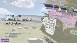 Erritsø – en
defensiv kongsgård
ved Lillebælt
Christian Juel, Morten Lyngkjær Jensen & Mads
Ravn
Vejlemuseerne
ODM november 2023 1
 
