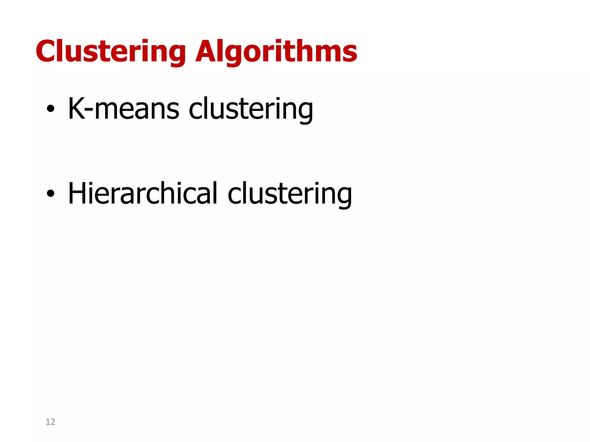 Clustering Algorithms
• K-means clustering
• Hierarchical clustering
12
 