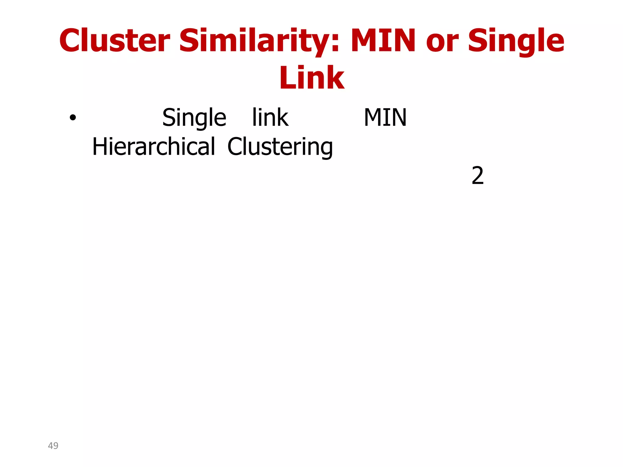 Cluster Similarity: MIN or Single
Link
• Single link MIN
Hierarchical Clustering
2
49
 