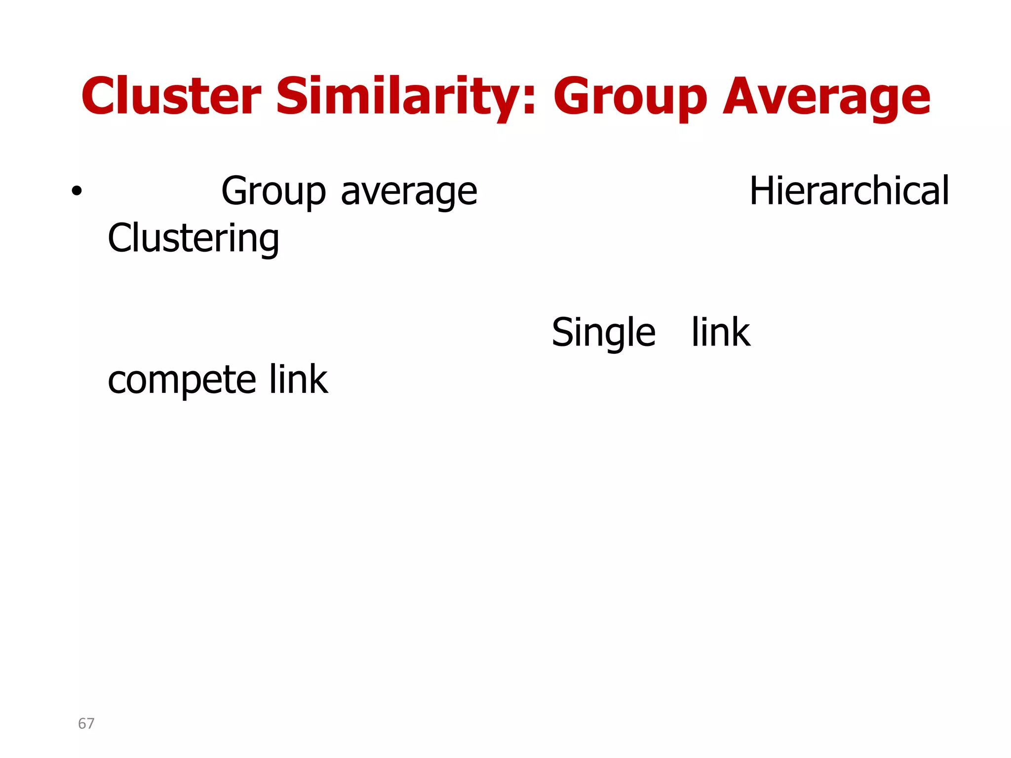 Cluster Similarity: Group Average
• Group average Hierarchical
Clustering
Single link
compete link
67
 