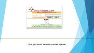 Enter your ID and Password provided by CMMI.
 