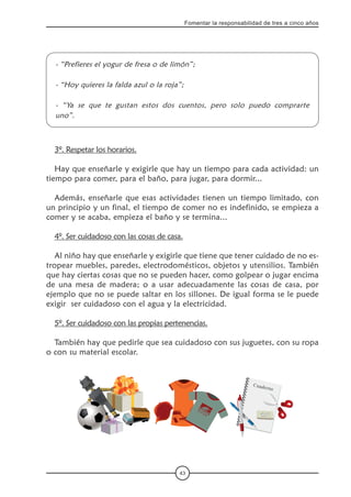 43
Fomentar la responsabilidad de tres a cinco años
- “Prefieres el yogur de fresa o de limón”;
- “Hoy quieres la falda az...