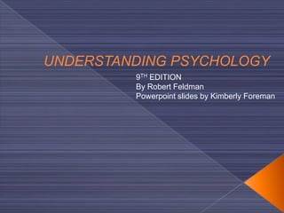 UNDERSTANDING PSYCHOLOGY
9TH EDITION
By Robert Feldman
Powerpoint slides by Kimberly Foreman
 