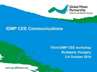 IDMP CEE Communications
Third IDMP CEE workshop
Budapest, Hungary
2-4 October 2014
 