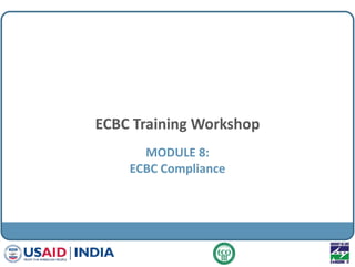 ECBC Training Workshop
MODULE 8:
ECBC Compliance
 