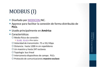 MODBUS	
  (I)	
  
  Diseñado	
  por	
  MODICON	
  INC.	
  	
  
  Aparece	
  para	
  facilitar	
  la	
  conexión	
  de	...