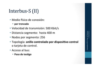 Interbus-­‐S	
  (II)	
  
•  Medio	
  msico	
  de	
  conexión:	
  	
  
   •  par	
  trenzado	
  
•  Velocidad	
  de	
  tran...