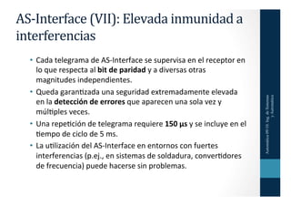 AS-­‐Interface	
  (VII):	
  Elevada	
  inmunidad	
  a	
  
interferencias	
  
   •  Cada	
  telegrama	
  de	
  AS-­‐Interfa...