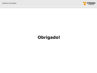 Gerência de Projetos




                       Obrigado!
 