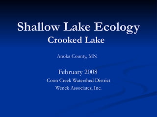 Shallow Lake Ecology Crooked Lake   Anoka County, MN   February 2008   Coon Creek Watershed District Wenck Associates, Inc. 