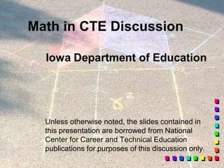 Math in CTE Discussion
Iowa Department of Education
Unless otherwise noted, the slides contained in
this presentation are borrowed from National
Center for Career and Technical Education
publications for purposes of this discussion only.
 
