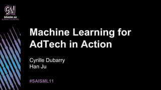 Cyrille Dubarry
Han Ju
Machine Learning for AdTech in Action
Machine Learning for
AdTech in Action
#SAISML11
1
 