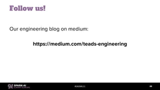 #SAISML11
Follow us!
Our engineering blog on medium:
https://medium.com/teads-engineering
44
 