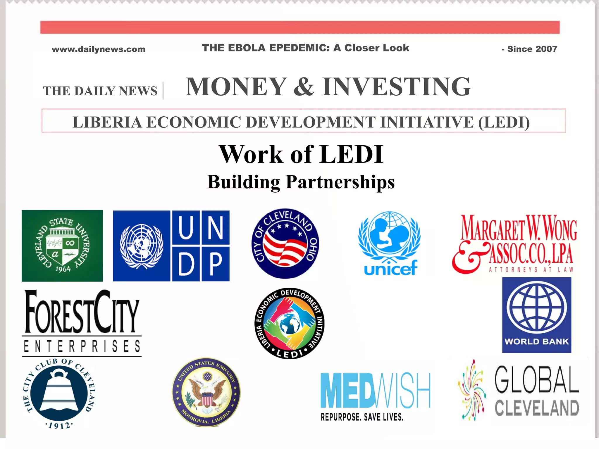 THE DAILY NEWS | MONEY & INVESTING
www.dailynews.com THE EBOLA EPEDEMIC: A Closer Look - Since 2007
LIBERIA ECONOMIC DEVELOPMENT INITIATIVE (LEDI)
Work of LEDI
Building Partnerships
 