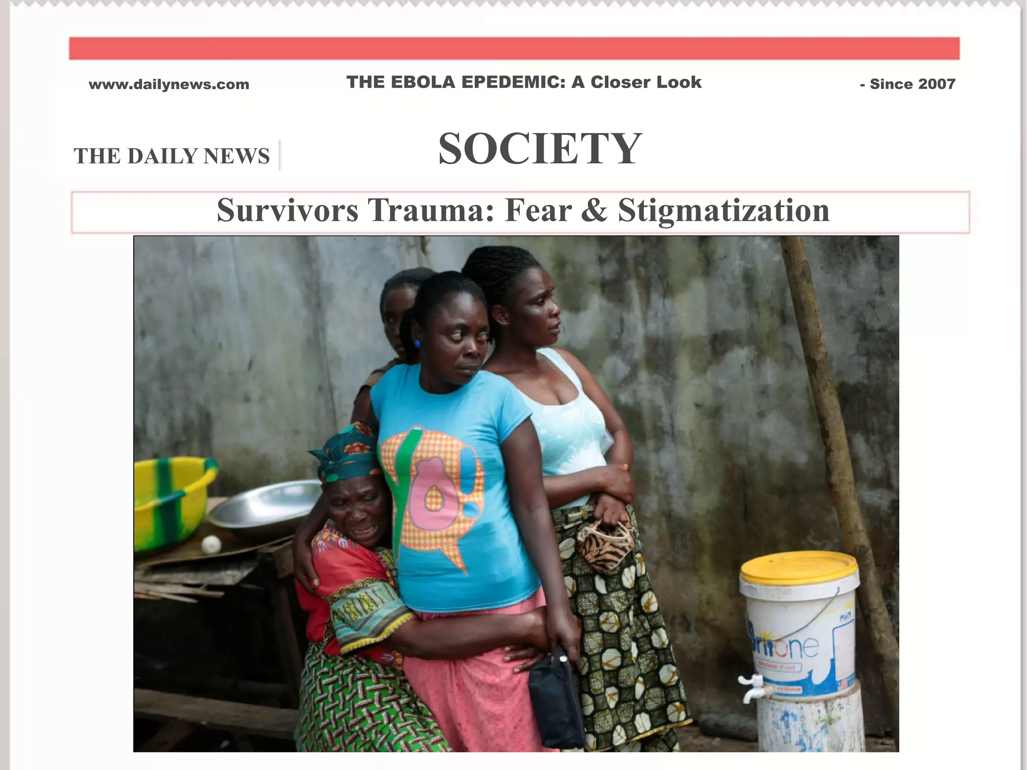 THE DAILY NEWS | SOCIETY
www.dailynews.com THE EBOLA EPEDEMIC: A Closer Look - Since 2007
Survivors Trauma: Fear & Stigmatization
 