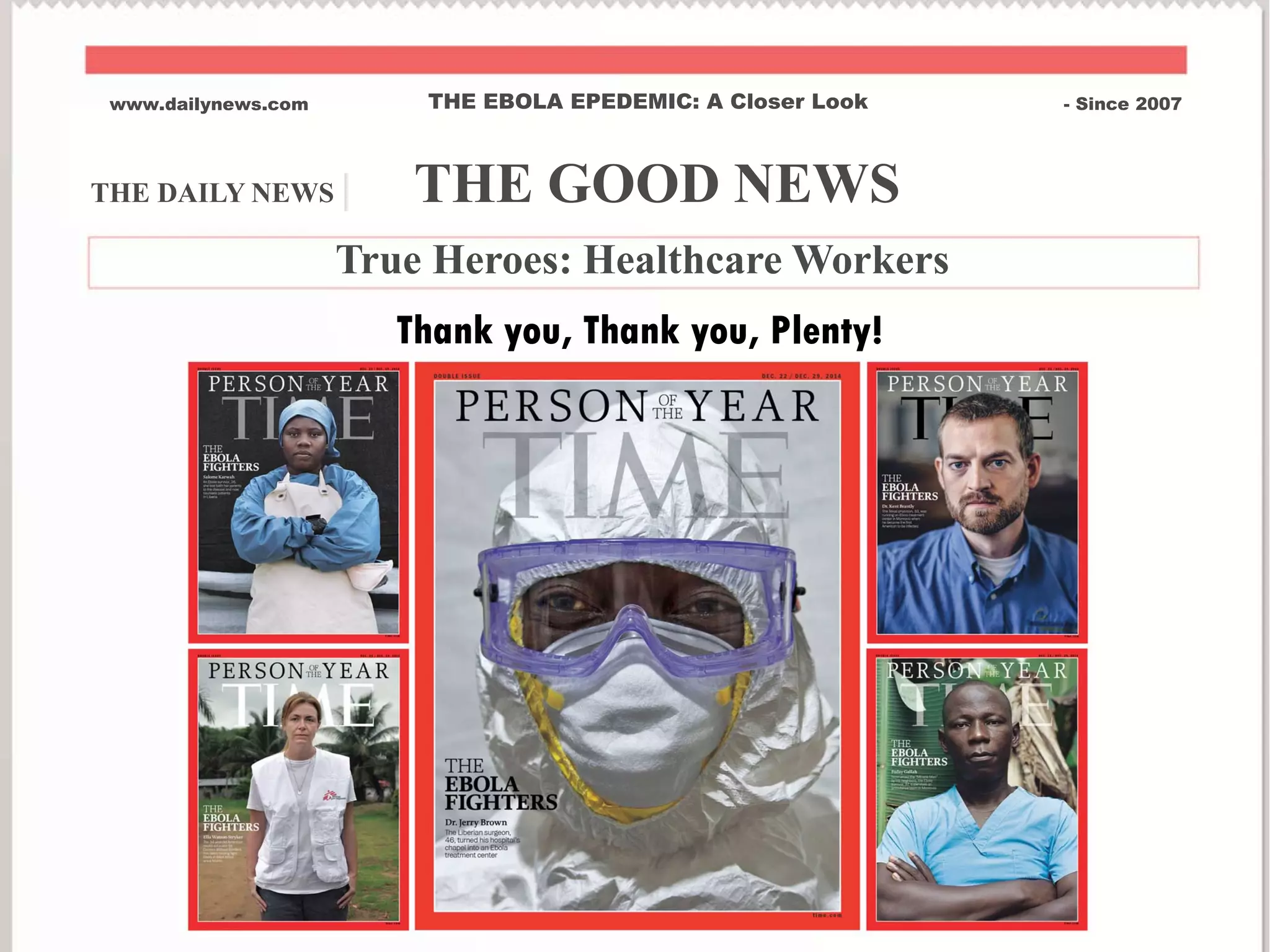 THE DAILY NEWS | THE GOOD NEWS
www.dailynews.com THE EBOLA EPEDEMIC: A Closer Look - Since 2007
True Heroes: Healthcare Workers
Thank you, Thank you, Plenty!
 