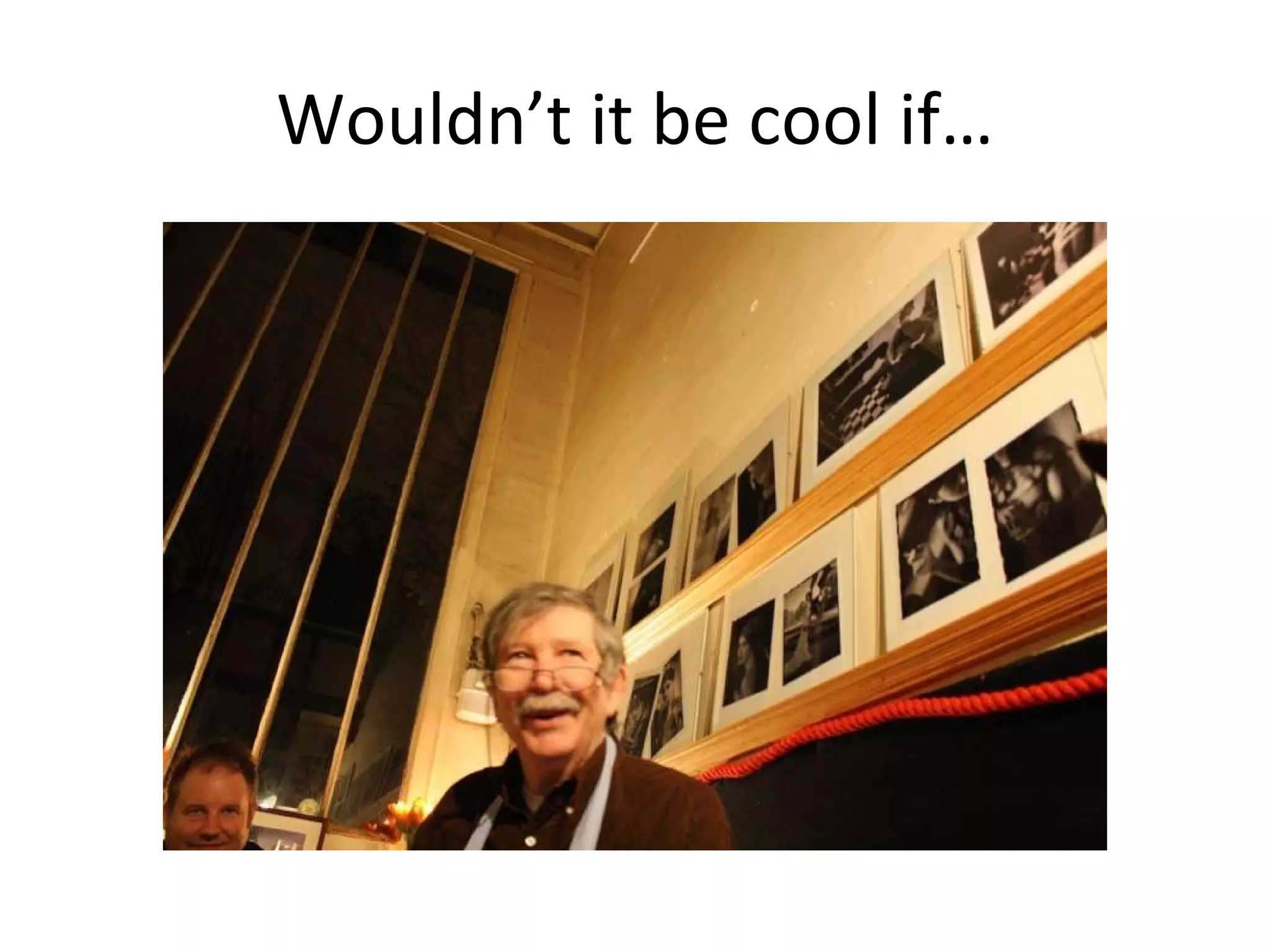 Wouldn’t it be cool if… 