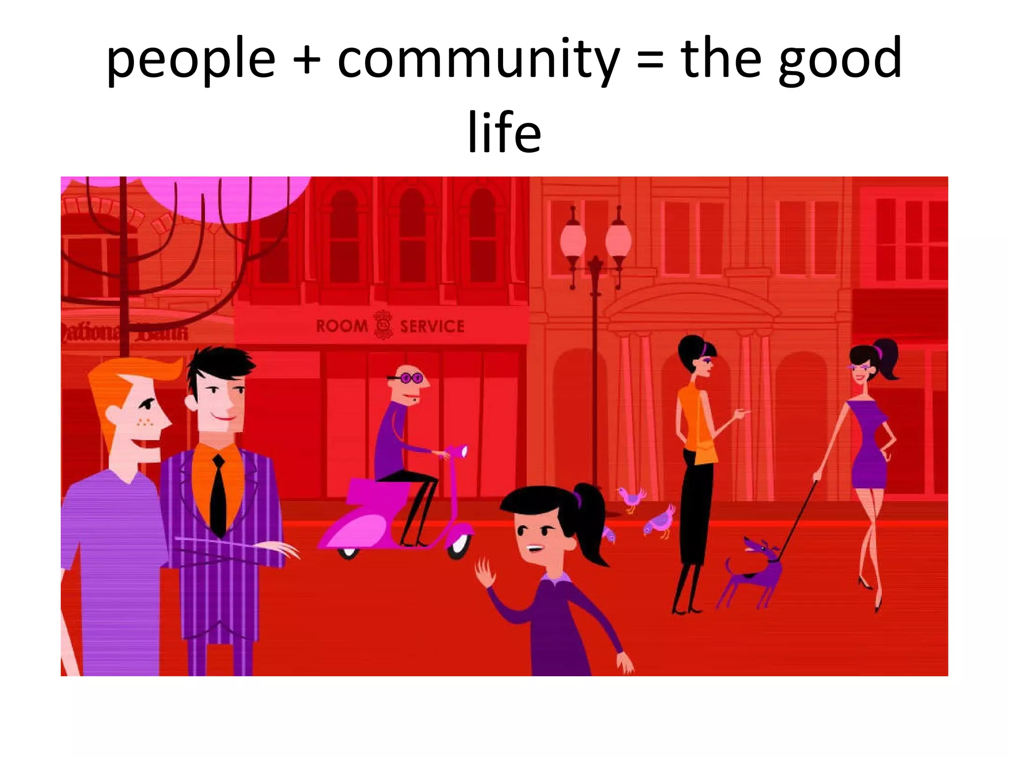 people + community = the good life 