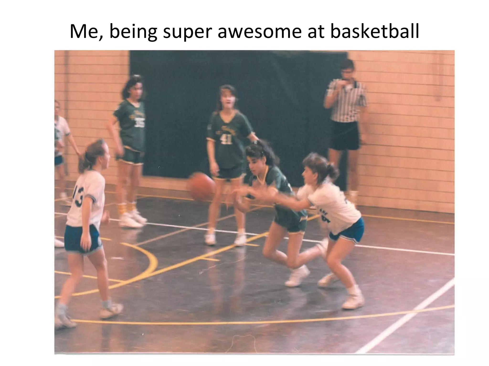 Me, being super awesome at basketball 
