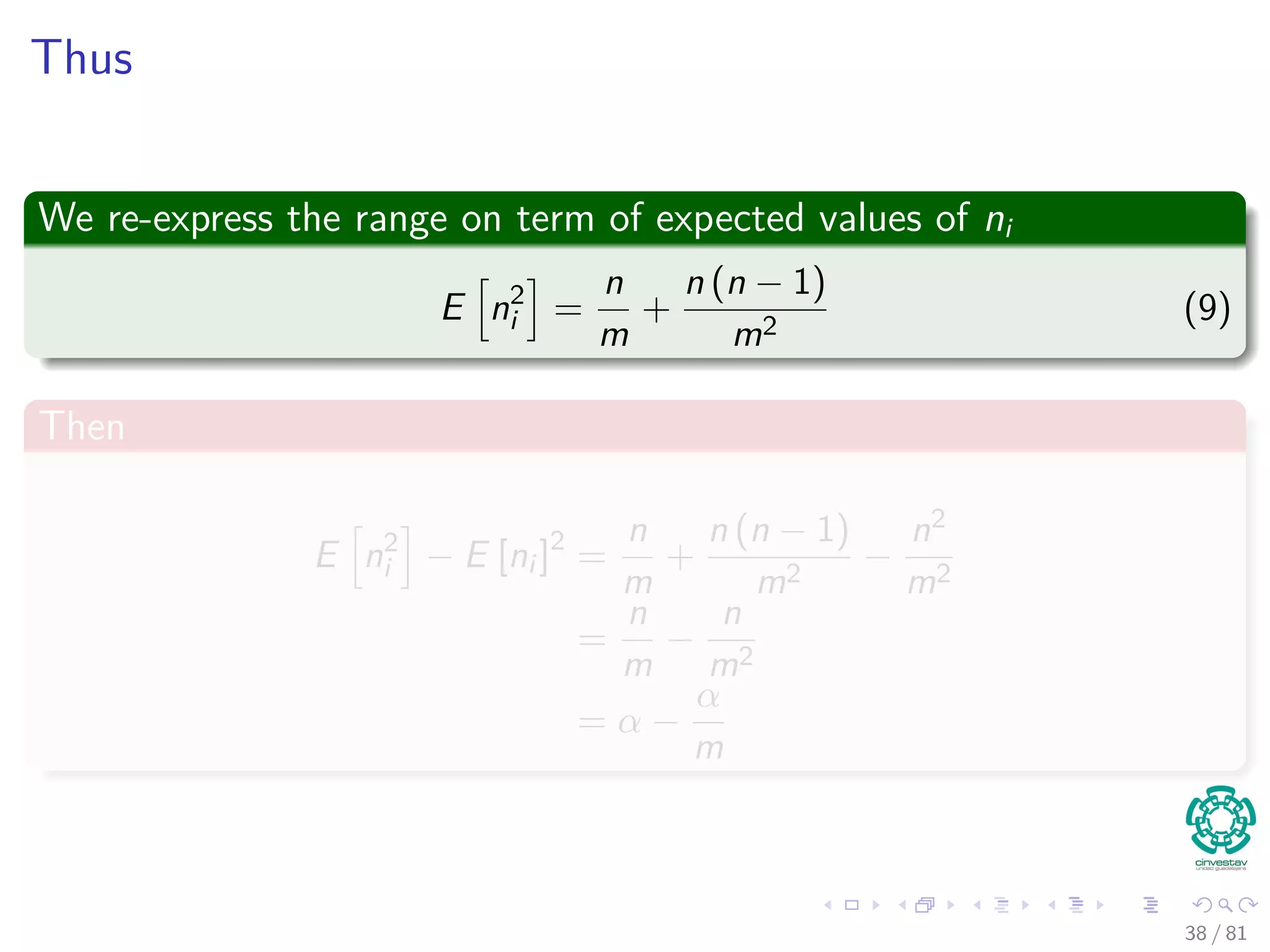 Thus
We re-express the range on term of expected values of ni
E n2
i =
n
m
+
n (n − 1)
m2
(9)
Then
E n2
i − E [ni ]2
=
n
m
+
n (n − 1)
m2
−
n2
m2
=
n
m
−
n
m2
= α −
α
m
38 / 81
 
