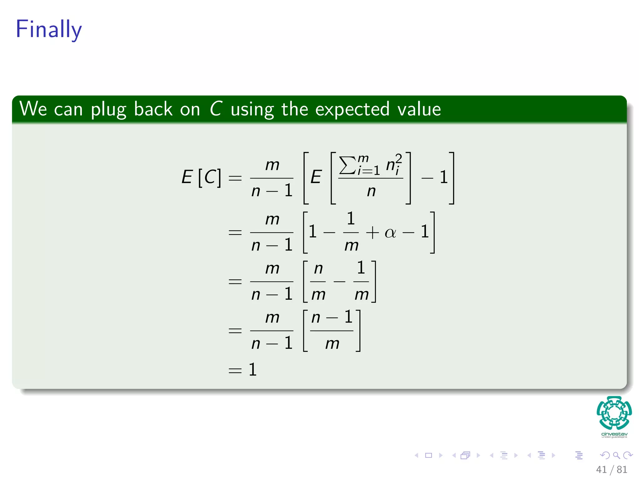 Finally
We can plug back on C using the expected value
E [C] =
m
n − 1
E
m
i=1 n2
i
n
− 1
=
m
n − 1
1 −
1
m
+ α − 1
=
m
n − 1
n
m
−
1
m
=
m
n − 1
n − 1
m
= 1
41 / 81
 