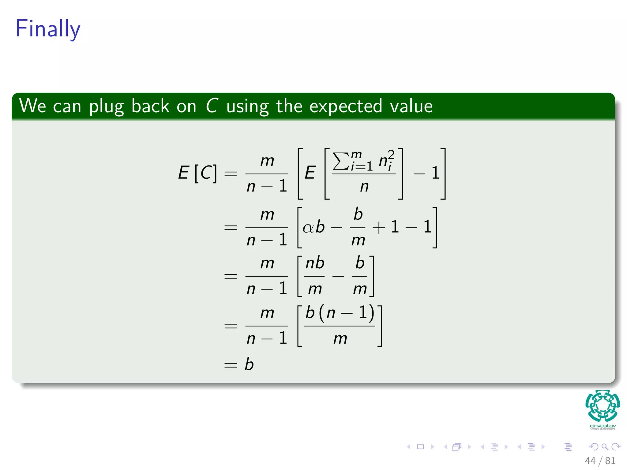 Finally
We can plug back on C using the expected value
E [C] =
m
n − 1
E
m
i=1 n2
i
n
− 1
=
m
n − 1
αb −
b
m
+ 1 − 1
=
m
n − 1
nb
m
−
b
m
=
m
n − 1
b (n − 1)
m
= b
44 / 81
 