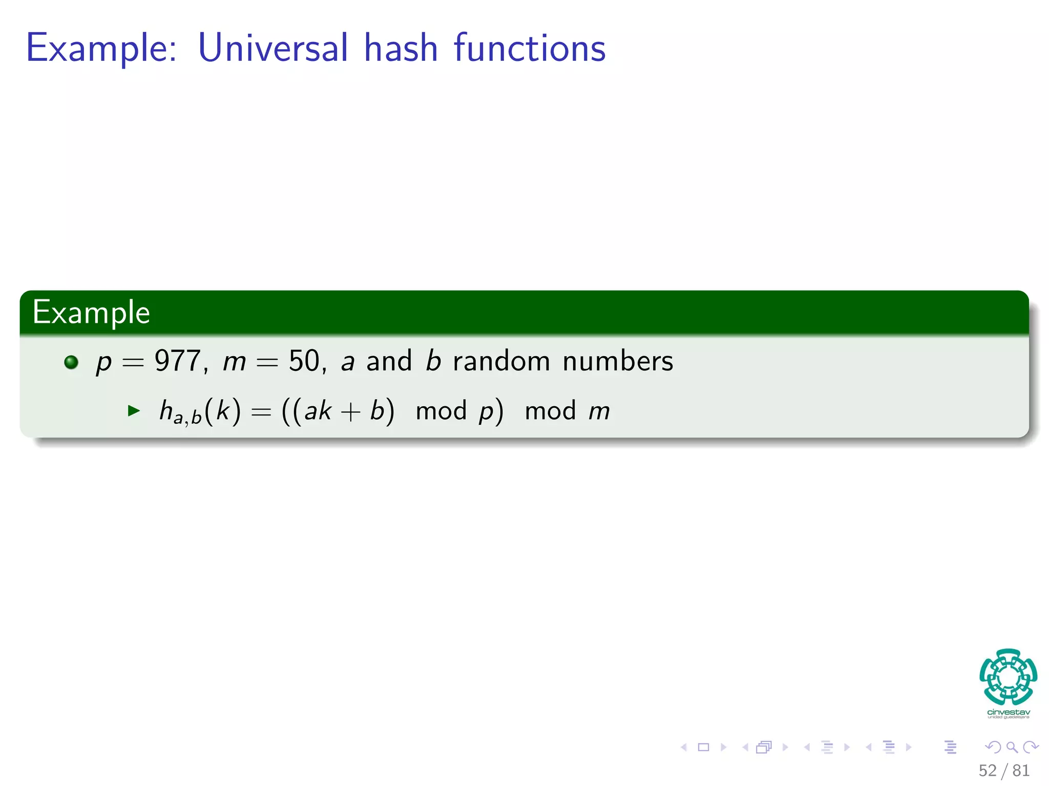 Example: Universal hash functions
Example
p = 977, m = 50, a and b random numbers
ha,b(k) = ((ak + b) mod p) mod m
52 / 81
 