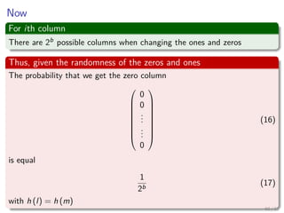 Now
For ith column
There are 2b possible columns when changing the ones and zeros
Thus, given the randomness of the zeros and ones
The probability that we get the zero column









0
0
...
...
0









(16)
is equal
1
2b
(17)
with h (l) = h (m)
60 / 81
 
