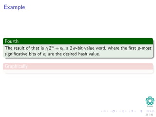 Example
Fourth
The result of that is r12w + r0, a 2w-bit value word, where the ﬁrst p-most
signiﬁcative bits of r0 are the desired hash value.
Graphically
28 / 81
 