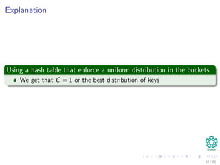 Explanation
Using a hash table that enforce a uniform distribution in the buckets
We get that C = 1 or the best distribution of keys
42 / 81
 