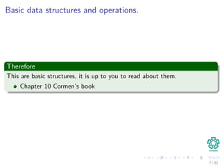 Basic data structures and operations.
Therefore
This are basic structures, it is up to you to read about them.
Chapter 10 Cormen’s book
7 / 81
 