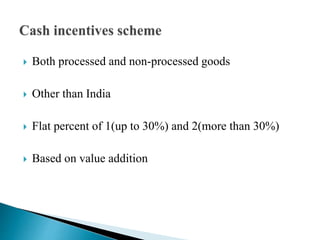  Both processed and non-processed goods
 Other than India
 Flat percent of 1(up to 30%) and 2(more than 30%)
 Based on value addition
 