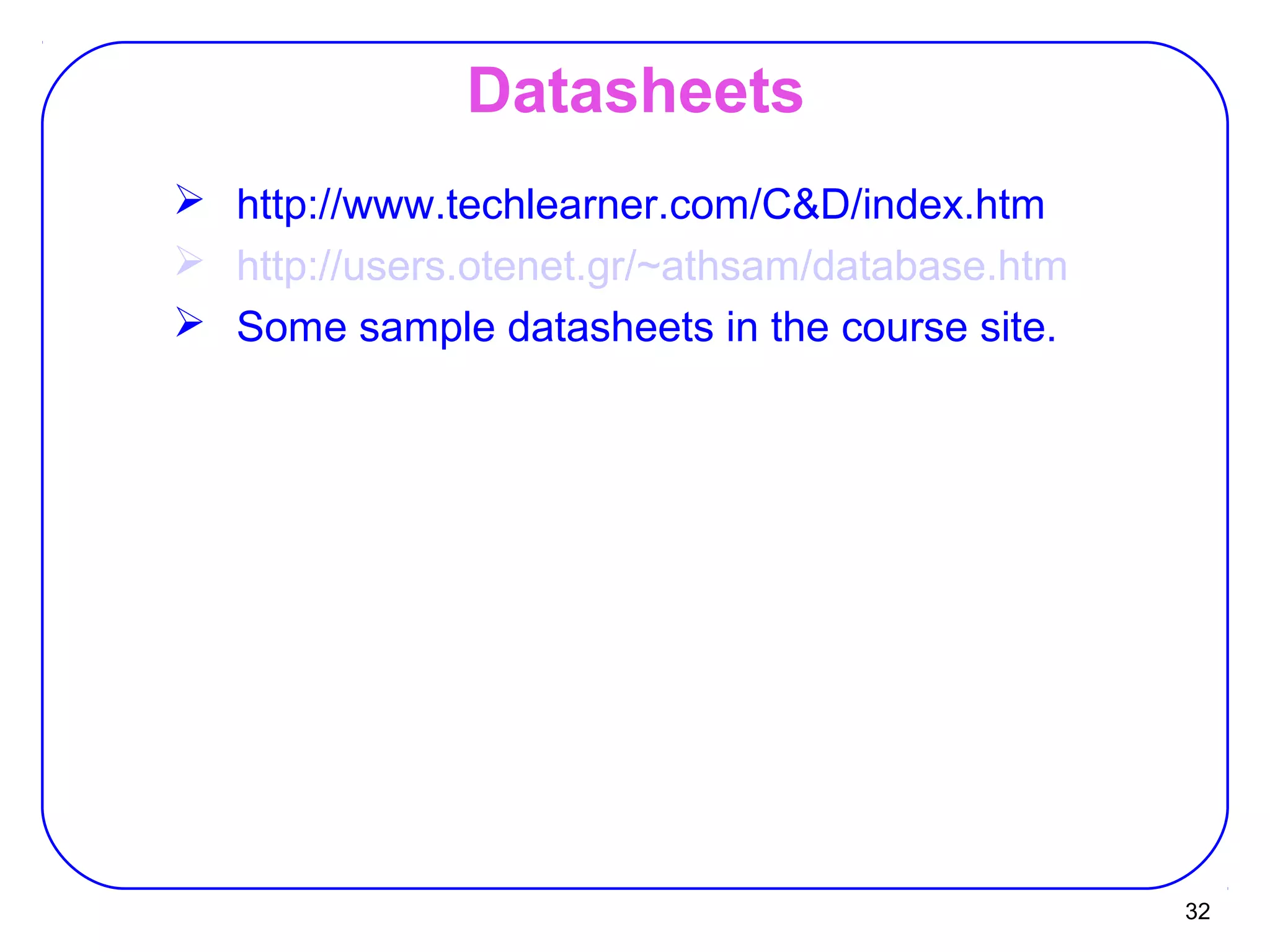 32
Datasheets
 http://www.techlearner.com/C&D/index.htm
 http://users.otenet.gr/~athsam/database.htm
 Some sample datasheets in the course site.
 