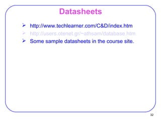 32
Datasheets
 http://www.techlearner.com/C&D/index.htm
 http://users.otenet.gr/~athsam/database.htm
 Some sample datasheets in the course site.
 